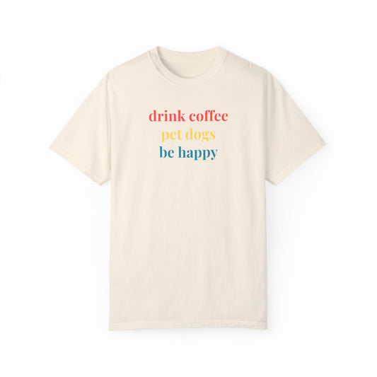 Drink Coffee Pet Dogs Be Happy Tee